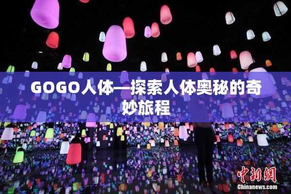 GOGO人体—探索人体奥秘的奇妙旅程