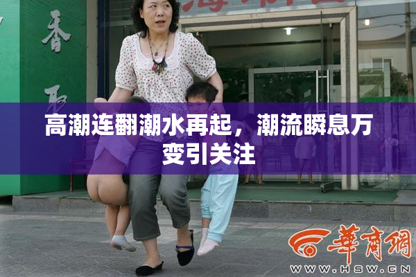 高潮连翻潮水再起，潮流瞬息万变引关注