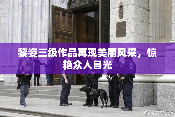 黎姿三级作品再现美丽风采，惊艳众人目光