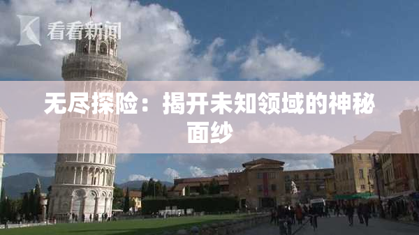 无尽探险：揭开未知领域的神秘面纱