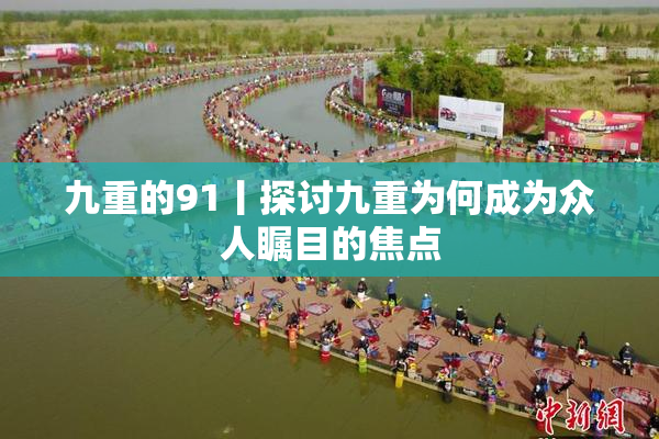 九重的91丨探讨九重为何成为众人瞩目的焦点