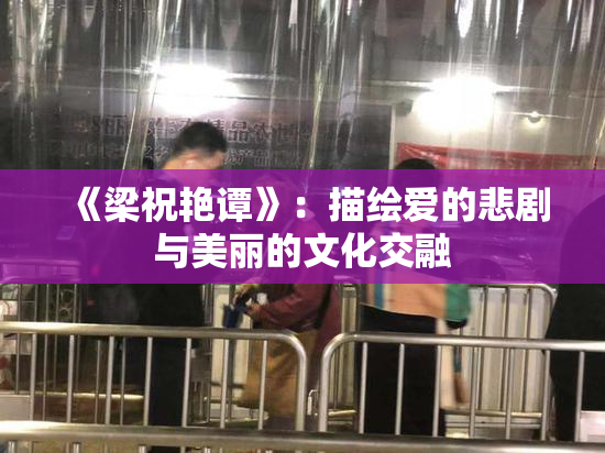 《梁祝艳谭》：描绘爱的悲剧与美丽的文化交融