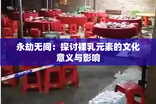 永劫无间：探讨裸乳元素的文化意义与影响