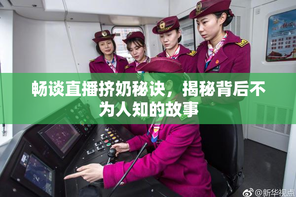 畅谈直播挤奶秘诀，揭秘背后不为人知的故事