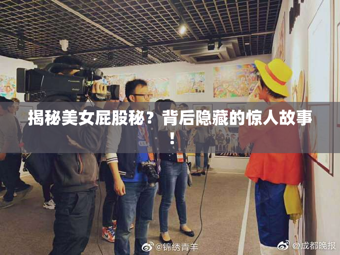 揭秘美女屁股秘？背后隐藏的惊人故事！
