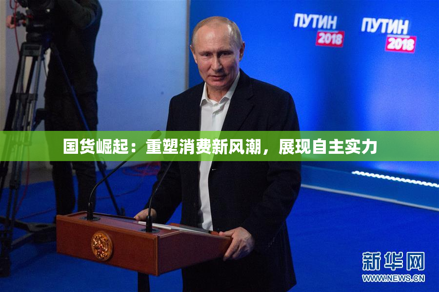 国货崛起：重塑消费新风潮，展现自主实力