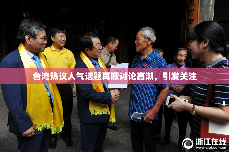台湾热议人气话题再掀讨论高潮，引发关注