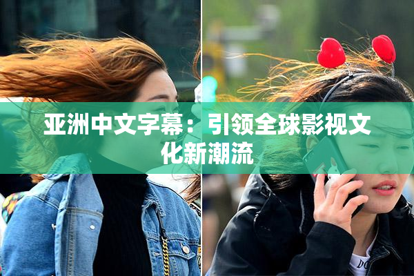 亚洲中文字幕：引领全球影视文化新潮流