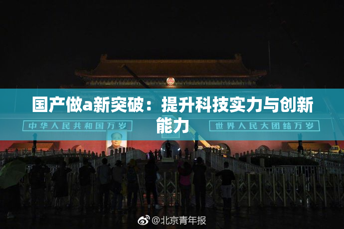 国产做a新突破：提升科技实力与创新能力