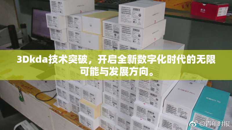 3Dkda技术突破，开启全新数字化时代的无限可能与发展方向。