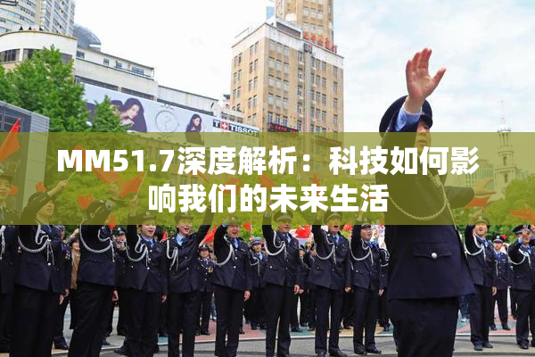 MM51.7深度解析：科技如何影响我们的未来生活