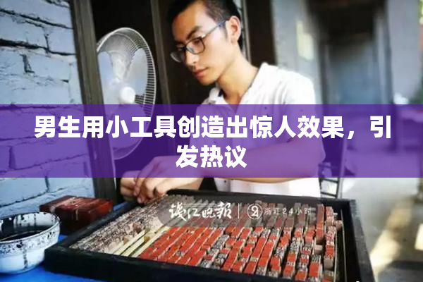 男生用小工具创造出惊人效果，引发热议