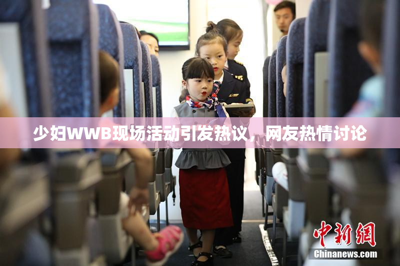 少妇WWB现场活动引发热议，网友热情讨论