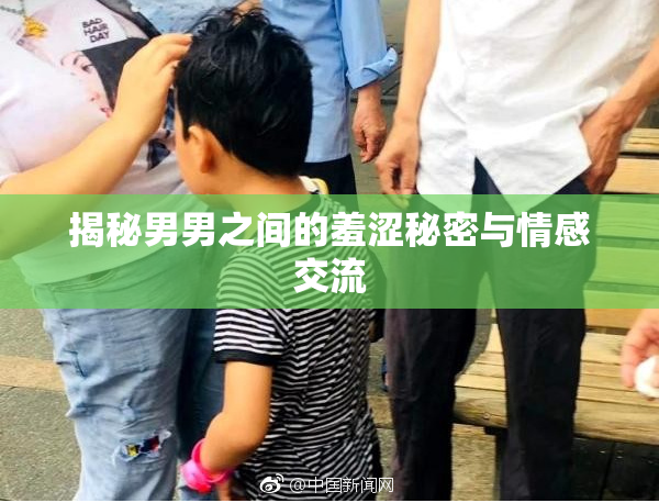 揭秘男男之间的羞涩秘密与情感交流