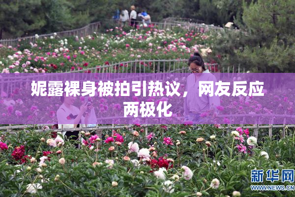 妮露裸身被拍引热议，网友反应两极化