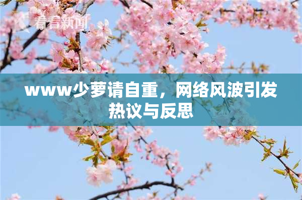 www少萝请自重，网络风波引发热议与反思