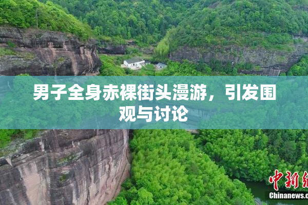 男子全身赤裸街头漫游，引发围观与讨论