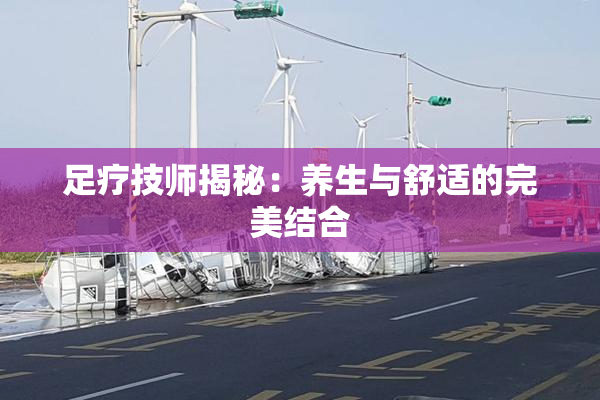 足疗技师揭秘：养生与舒适的完美结合