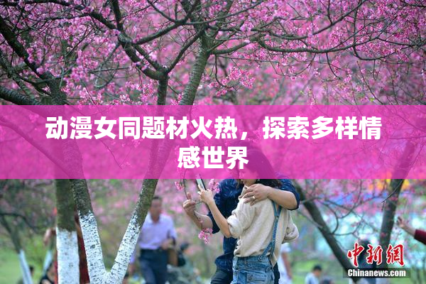 动漫女同题材火热，探索多样情感世界