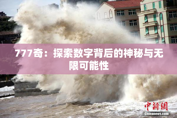 777奇：探索数字背后的神秘与无限可能性