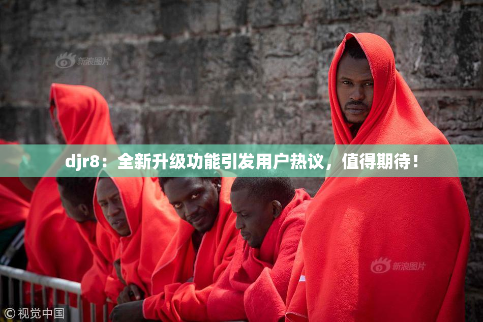 djr8：全新升级功能引发用户热议，值得期待！