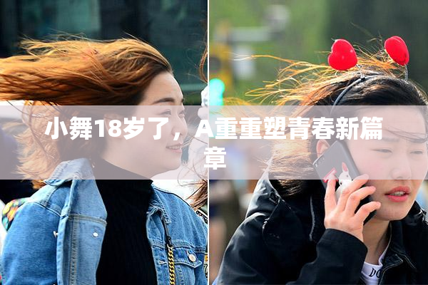 小舞18岁了，A重重塑青春新篇章