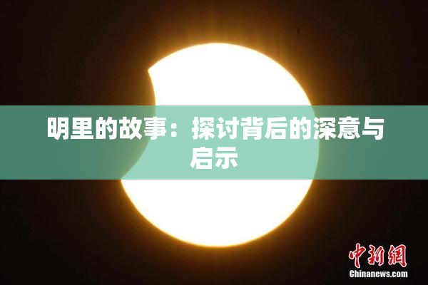 明里的故事：探讨背后的深意与启示