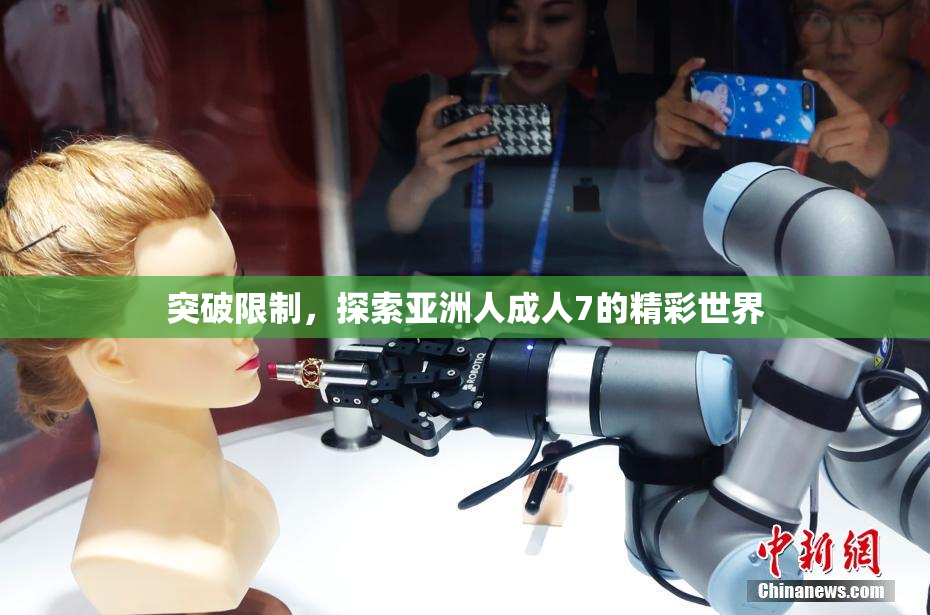 突破限制，探索亚洲人成人7的精彩世界
