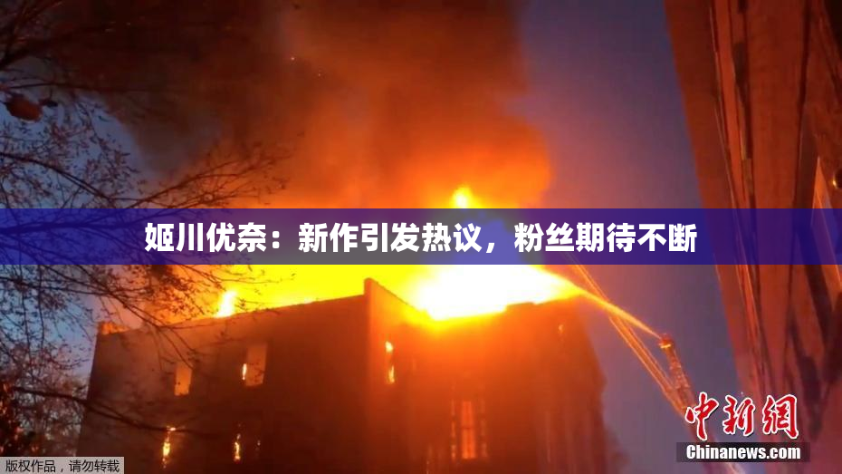 姬川优奈：新作引发热议，粉丝期待不断