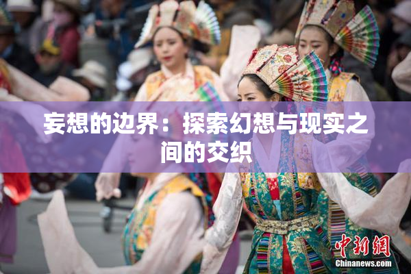妄想的边界：探索幻想与现实之间的交织