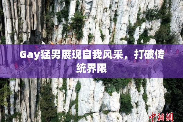Gay猛男展现自我风采，打破传统界限