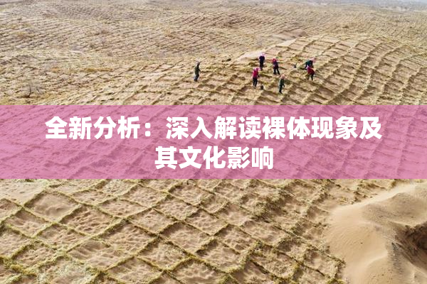 全新分析：深入解读裸体现象及其文化影响
