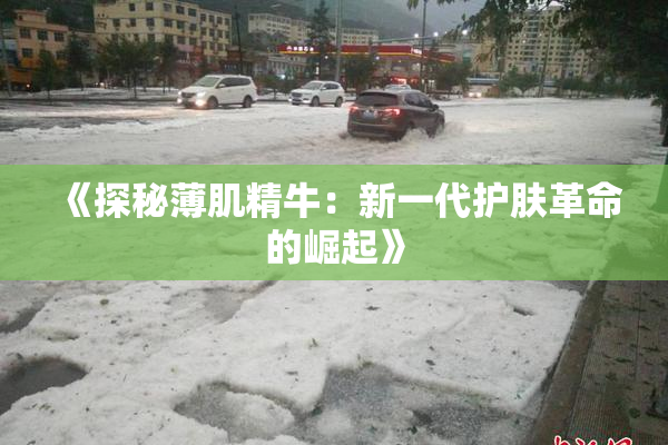 《探秘薄肌精牛：新一代护肤革命的崛起》
