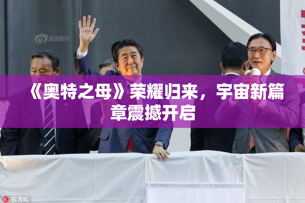 《奥特之母》荣耀归来，宇宙新篇章震撼开启