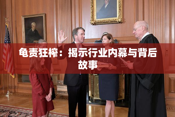 龟责狂榨：揭示行业内幕与背后故事