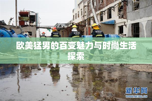 欧美猛男的百变魅力与时尚生活探索