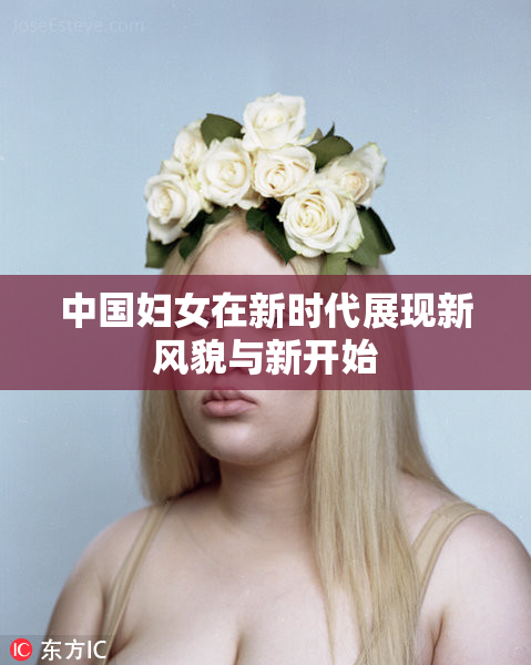 中国妇女在新时代展现新风貌与新开始