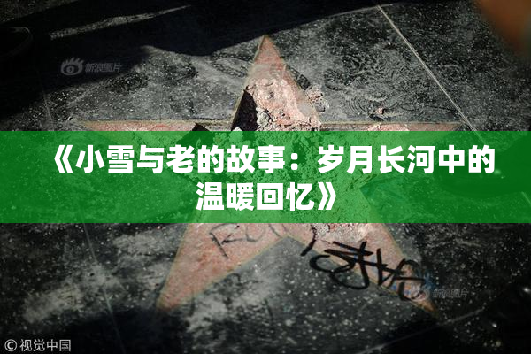 《小雪与老的故事：岁月长河中的温暖回忆》