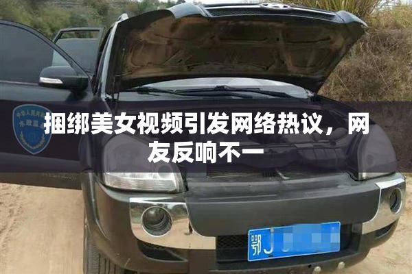 捆绑美女视频引发网络热议，网友反响不一