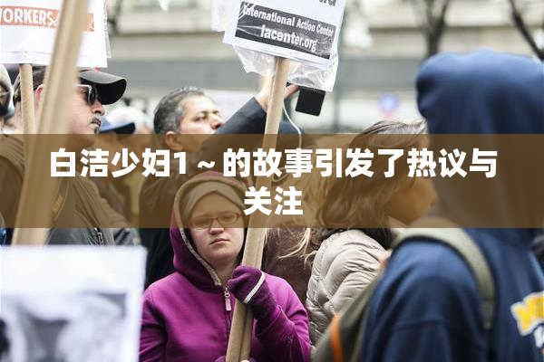 白洁少妇1～的故事引发了热议与关注