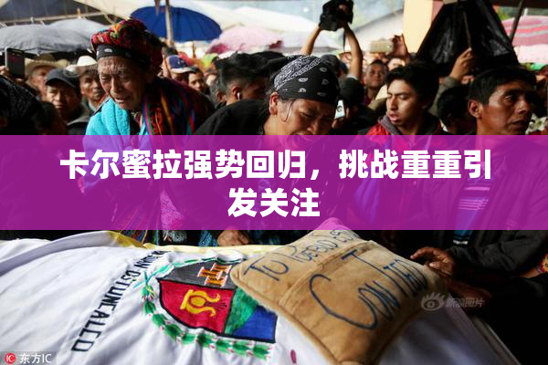 卡尔蜜拉强势回归，挑战重重引发关注