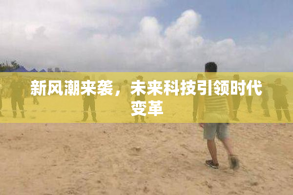新风潮来袭，未来科技引领时代变革