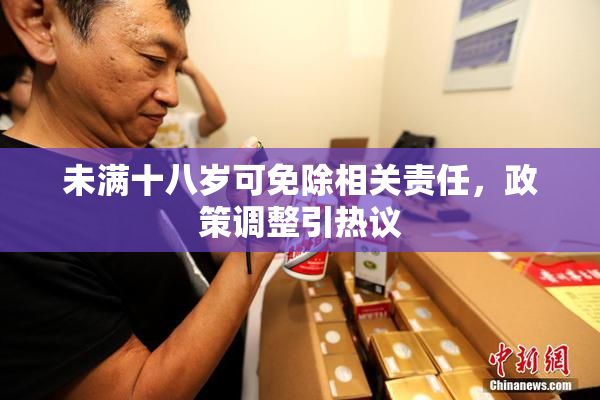 未满十八岁可免除相关责任，政策调整引热议