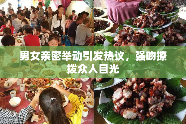男女亲密举动引发热议，强吻撩拨众人目光