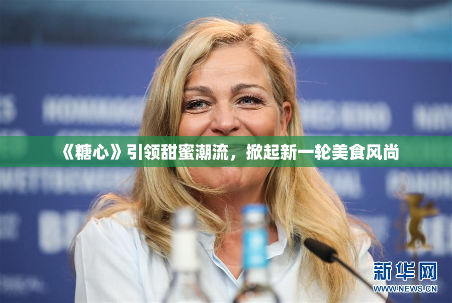 《糖心》引领甜蜜潮流，掀起新一轮美食风尚