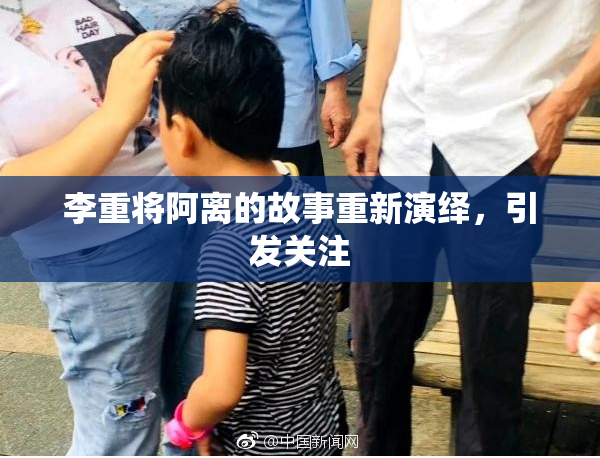 李重将阿离的故事重新演绎，引发关注