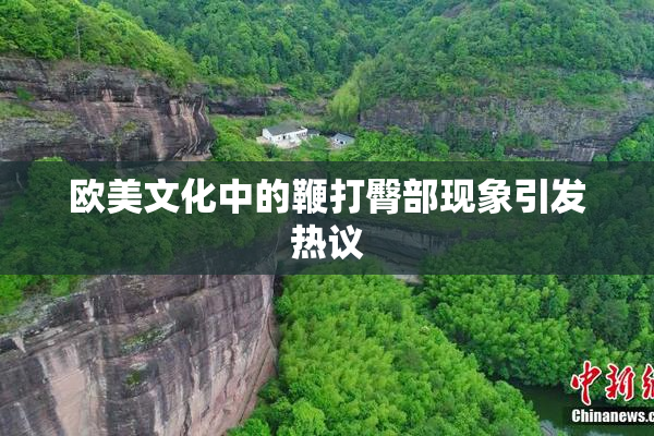 欧美文化中的鞭打臀部现象引发热议