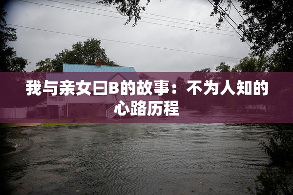 我与亲女曰B的故事：不为人知的心路历程