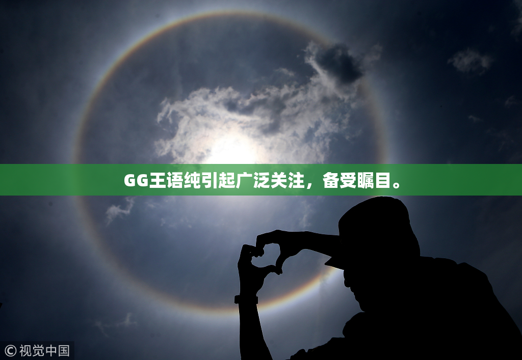 GG王语纯引起广泛关注，备受瞩目。
