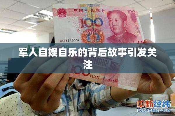 军人自娱自乐的背后故事引发关注